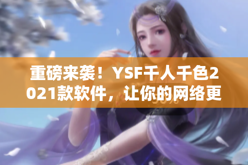 重磅來襲！YSF千人千色2021款軟件，讓你的網(wǎng)絡(luò)更暢快！