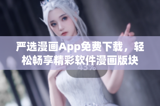 嚴(yán)選漫畫App免費(fèi)下載，輕松暢享精彩軟件漫畫版塊