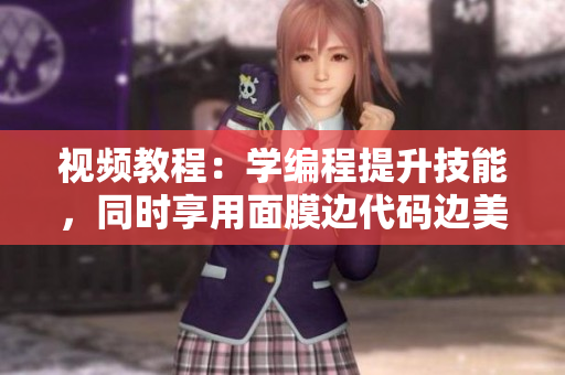 視頻教程：學(xué)編程提升技能，同時(shí)享用面膜邊代碼邊美好