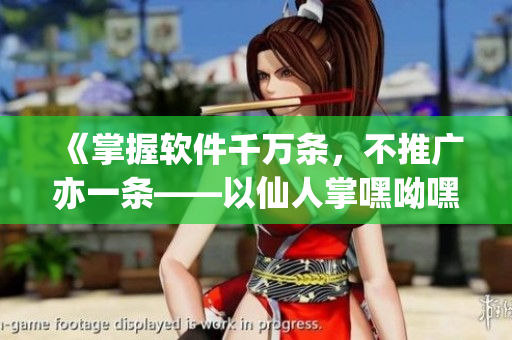 《掌握軟件千萬條，不推廣亦一條——以仙人掌嘿呦嘿呦網(wǎng)站為例》