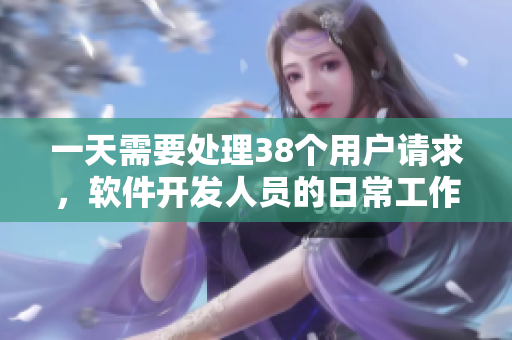 一天需要處理38個用戶請求，軟件開發(fā)人員的日常工作是怎樣的？