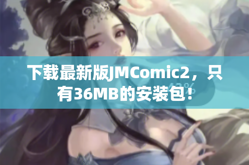 下載最新版JMComic2，只有36MB的安裝包！