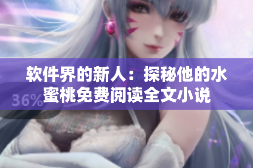 軟件界的新人：探秘他的水蜜桃免費(fèi)閱讀全文小說(shuō)