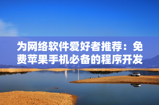 為網(wǎng)絡軟件愛好者推薦：免費蘋果手機必備的程序開發(fā)工具