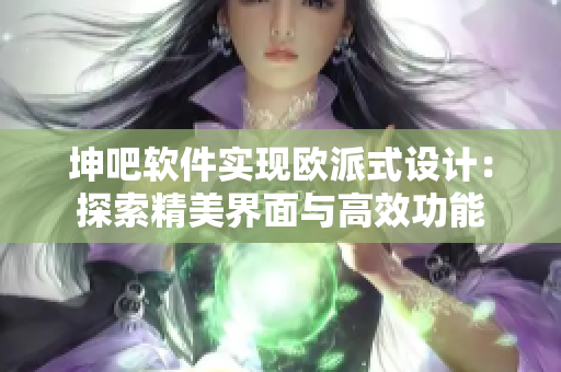 坤吧軟件實(shí)現(xiàn)歐派式設(shè)計(jì)：探索精美界面與高效功能