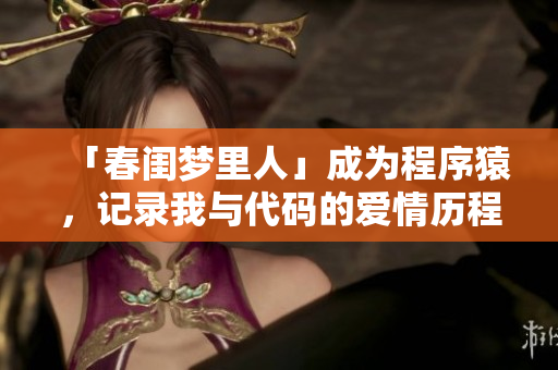 「春閨夢(mèng)里人」成為程序猿，記錄我與代碼的愛(ài)情歷程