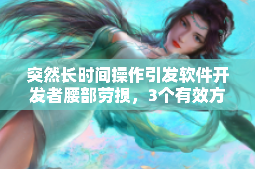 突然長時(shí)間操作引發(fā)軟件開發(fā)者腰部勞損，3個(gè)有效方法解決！