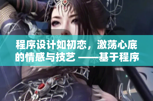 程序設(shè)計如初戀，激蕩心底的情感與技藝 ——基于程序設(shè)計的浪漫旅程