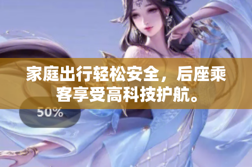 家庭出行輕松安全，后座乘客享受高科技護航。