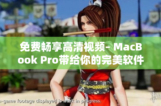 免費(fèi)暢享高清視頻– MacBook Pro帶給你的完美軟件體驗