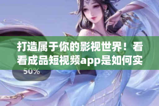 打造屬于你的影視世界！看看成品短視頻app是如何實現(xiàn)的！