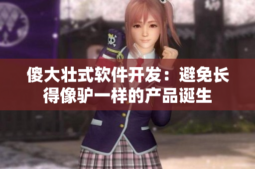 傻大壯式軟件開發(fā)：避免長得像驢一樣的產(chǎn)品誕生