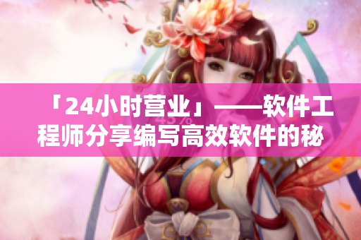 「24小時(shí)營(yíng)業(yè)」——軟件工程師分享編寫高效軟件的秘訣