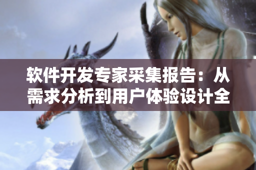 軟件開發(fā)專家采集報告：從需求分析到用戶體驗設計全方位剖析