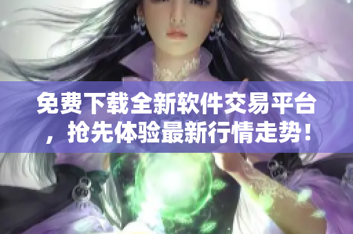 免費下載全新軟件交易平臺，搶先體驗最新行情走勢！
