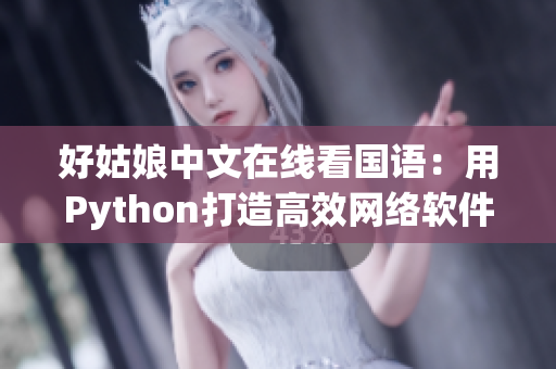 好姑娘中文在線看國語：用Python打造高效網(wǎng)絡(luò)軟件，提升程序員水平