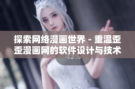 探索網(wǎng)絡(luò)漫畫世界 - 重溫歪歪漫畫網(wǎng)的軟件設(shè)計(jì)與技術(shù)發(fā)展歷程