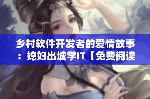 鄉(xiāng)村軟件開發(fā)者的愛情故事：媳婦出城學(xué)IT【免費(fèi)閱讀】