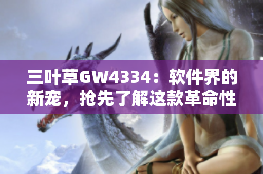三葉草GW4334：軟件界的新寵，搶先了解這款革命性的技術(shù)創(chuàng)新