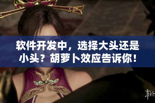 軟件開發(fā)中，選擇大頭還是小頭？胡蘿卜效應(yīng)告訴你！