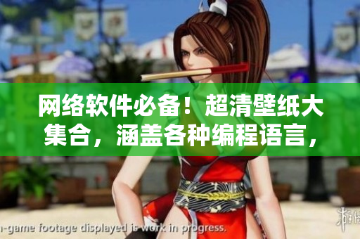 網(wǎng)絡軟件必備！超清壁紙大集合，涵蓋各種編程語言，不容錯過！
