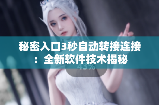 秘密入口3秒自動轉(zhuǎn)接連接：全新軟件技術(shù)揭秘
