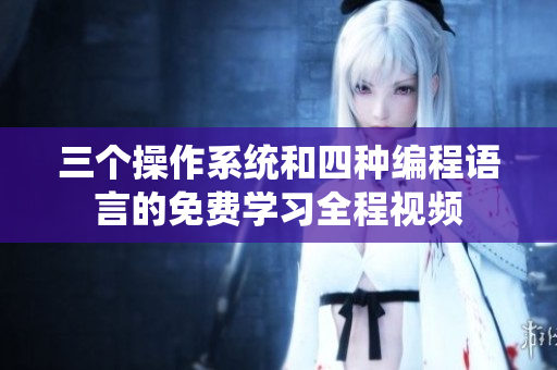三個(gè)操作系統(tǒng)和四種編程語言的免費(fèi)學(xué)習(xí)全程視頻