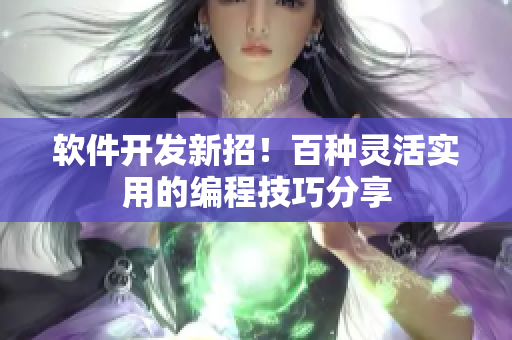 軟件開(kāi)發(fā)新招！百種靈活實(shí)用的編程技巧分享