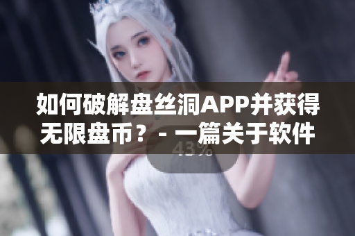 如何破解盤(pán)絲洞APP并獲得無(wú)限盤(pán)幣？- 一篇關(guān)于軟件安全的深度剖析