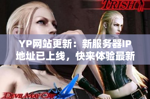 YP網(wǎng)站更新：新服務(wù)器IP地址已上線，快來(lái)體驗(yàn)最新網(wǎng)絡(luò)軟件！