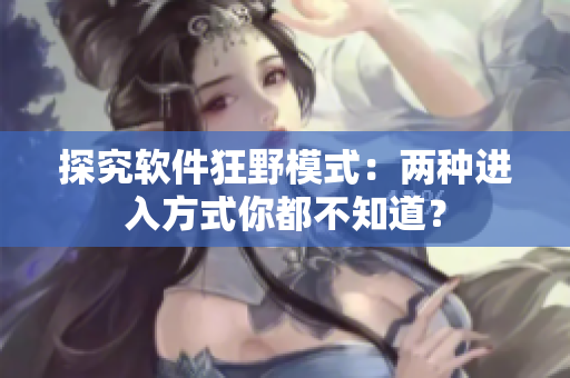 探究軟件狂野模式：兩種進入方式你都不知道？