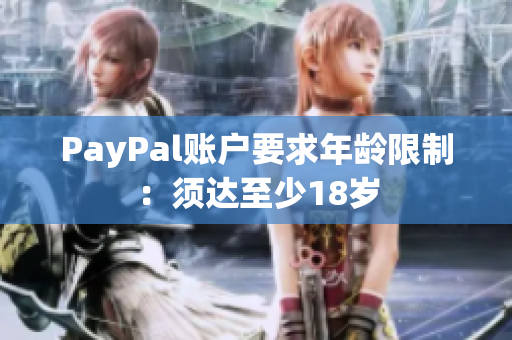 PayPal賬戶要求年齡限制：須達(dá)至少18歲