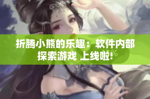 折騰小熊的樂(lè)趣：軟件內(nèi)部探索游戲 上線啦!