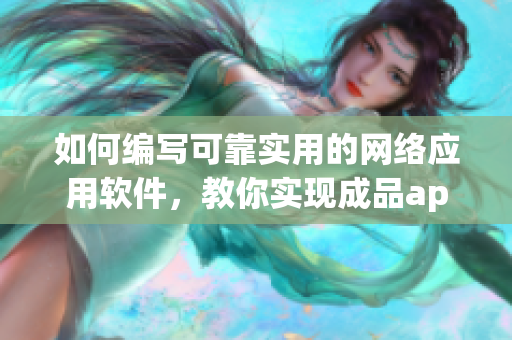 如何編寫可靠實(shí)用的網(wǎng)絡(luò)應(yīng)用軟件，教你實(shí)現(xiàn)成品app直播源碼的功能！