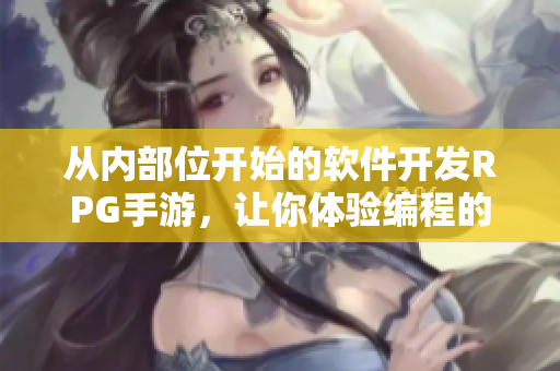 從內(nèi)部位開(kāi)始的軟件開(kāi)發(fā)RPG手游，讓你體驗(yàn)編程的魅力！