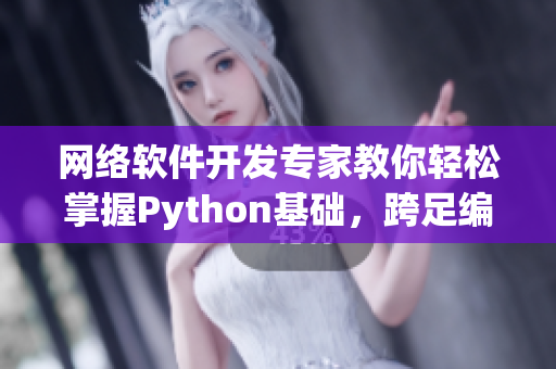 網(wǎng)絡(luò)軟件開發(fā)專家教你輕松掌握Python基礎(chǔ)，跨足編程新領(lǐng)域！