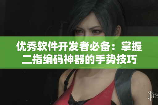 優(yōu)秀軟件開發(fā)者必備：掌握二指編碼神器的手勢技巧