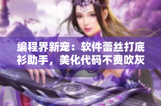 編程界新寵：軟件蕾絲打底衫助手，美化代碼不費吹灰之力