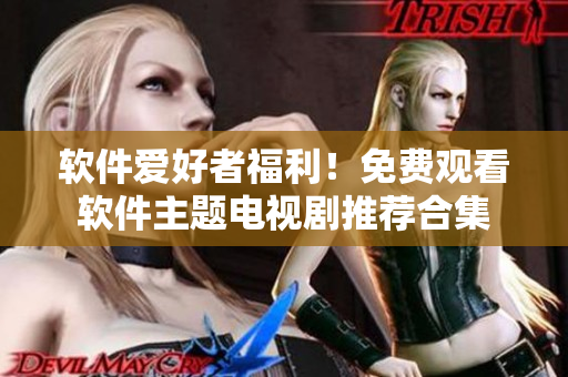 軟件愛好者福利！免費觀看軟件主題電視劇推薦合集