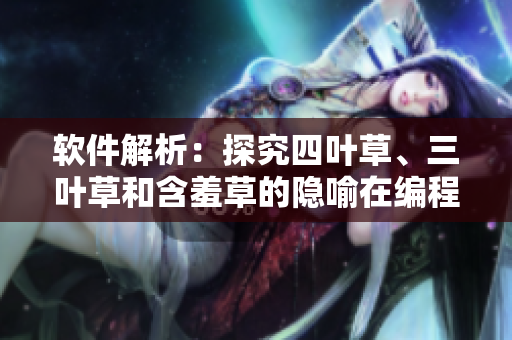 軟件解析：探究四葉草、三葉草和含羞草的隱喻在編程世界的應(yīng)用