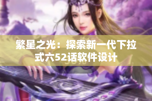 繁星之光：探索新一代下拉式六52話軟件設(shè)計(jì)