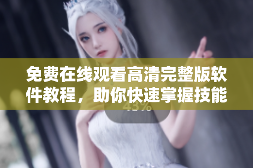 免費(fèi)在線觀看高清完整版軟件教程，助你快速掌握技能