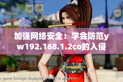 加強(qiáng)網(wǎng)絡(luò)安全：學(xué)會(huì)防范yw192.168.1.2co的入侵