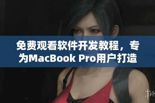 免費(fèi)觀看軟件開發(fā)教程，專為MacBook Pro用戶打造的視頻教學(xué)