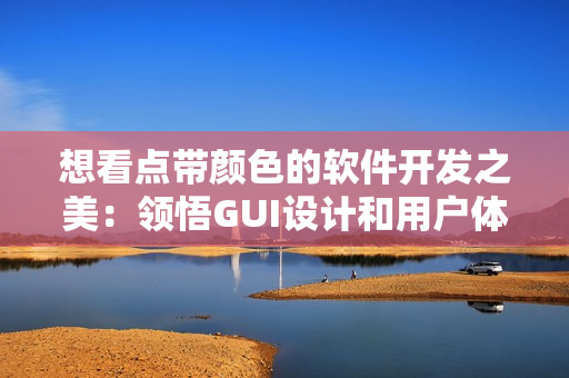 想看點(diǎn)帶顏色的軟件開(kāi)發(fā)之美：領(lǐng)悟GUI設(shè)計(jì)和用戶體驗(yàn)技巧