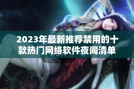 2023年最新推薦禁用的十款熱門網(wǎng)絡軟件夜間清單