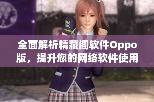 全面解析精藏閣軟件Oppo版，提升您的網(wǎng)絡(luò)軟件使用體驗