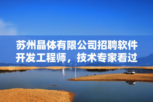 蘇州晶體有限公司招聘軟件開發(fā)工程師，技術(shù)專家看過來！