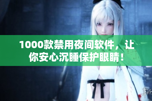 1000款禁用夜間軟件，讓你安心沉睡保護(hù)眼睛！