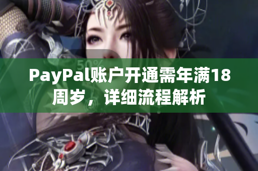 PayPal賬戶開通需年滿18周歲，詳細(xì)流程解析
